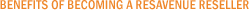 Benefits of Becoming a ResAvenue Reseller Benefits of Becoming a ResAvenue Reseller